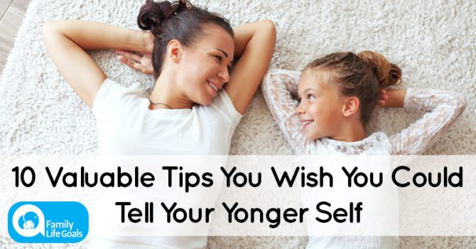 10 Valuable Tips People Would Give Their Younger Selves : Family Life Goals